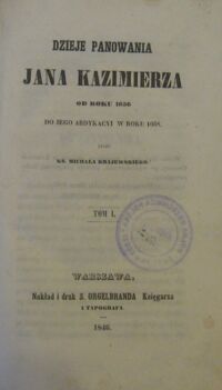 Zdjęcie nr 2 okładki Krajewski Michał ks. Dzieje panowania Jana Kazimierza od roku 1656 do jego abdykacyi w roku 1668. Tom I-II w 1 vol.