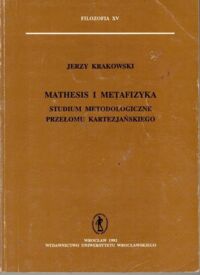 Zdjęcie nr 1 okładki Krakowski Jerzy Mathesis i metafizyka. Studium metodologiczne przełomu kartezjańskiego. /Filozofia XV/