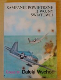 Miniatura okładki Krala Zbigniew J. Daleki Wschód. /Kampanie Powietrzne II Wojny Światowej. Część III/