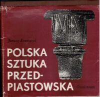 Zdjęcie nr 1 okładki Kramarek Janusz Polska sztuka przedpiastowska. Znaczenie sztuki i rzemiosła artystycznego. /Polskie Rzemiosło i Polski Przemysł/