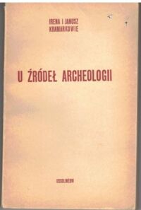 Zdjęcie nr 1 okładki Kramarkowie Irena i Janusz U źródeł archeologii.