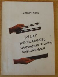 Zdjęcie nr 1 okładki Kras Marian 35 lat Wrocławskiej Wytwórni Filmów Fabularnych.