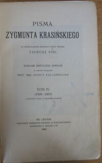 Zdjęcie nr 2 okładki Krasiński Zygmunt Pisma Zygmunta Krasińskiego za zezwoleniem Poety wydał Tadeusz Pini. Wydanie krytyczne zupełne ze słowem wstępnem prof. dra Józefa Kallenbacha. Tom IV (1828-1829) z portretem Poety i podobizną autografu.