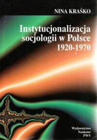 Miniatura okładki Kraśko Nina Instytucjonalizacja socjologii w Polsce 1920 - 1970.