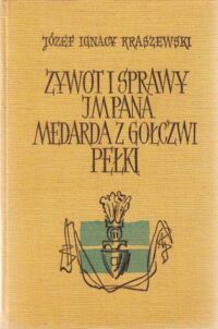 Miniatura okładki Kraszewski Ignacy Józef Żywot i sprawy jmpana Medarda z Gołczwi Pełki. Z notat familijnych spisane. Z portretem autora i 19 ilustracjami. /Dzieła.Powieści historyczne/