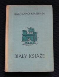 Miniatura okładki Kraszewski Józef Ignacy Biały książę. Czasy Ludwika Węgierskiego.  /Cykl powieści historycznych obejmujących Dzieje Polski/