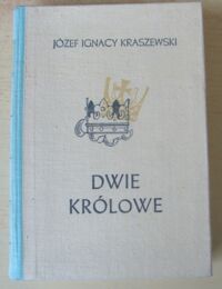 Miniatura okładki Kraszewski Józef Ignacy Dwie królowe (Bona i Elżbieta). Powieść historyczna. /Cykl powieści historycznych obejmujących Dzieje Polski/