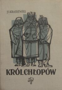 Miniatura okładki Kraszewski Józef Ignacy Król chłopów. Czasy Kaźmirza Wielkiego. /Cykl powieści historycznych obejmujących Dzieje Polski/
