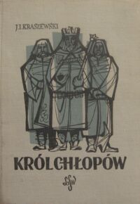 Zdjęcie nr 1 okładki Kraszewski Józef Ignacy Król chłopów. Czasy Kaźmirza Wielkiego. /Cykl powieści historycznych obejmujących Dzieje Polski/