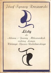 Zdjęcie nr 1 okładki Kraszewski Józef Ignacy Listy do Adama i Joanny Miłaszewskich rodziny Langie Walerego Eliasza-Radzikowskiego.