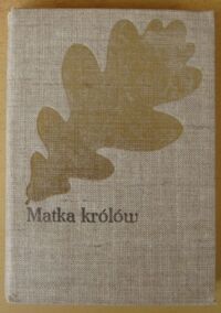 Miniatura okładki Kraszewski Józef Ignacy Matka królów. Czasy Jagiełłowe. /Cykl powieści historycznych obejmujących Dzieje Polski. Tom XVII/