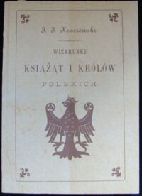 Miniatura okładki Kraszewski Józef Ignacy Wizerunki książąt i królów polskich. Z 39 rycinami Ks. Pillatiego oraz z inicyałami Cz. Jankowskiego.
