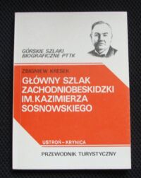 Miniatura okładki Kresek Zbigniew Główny szlak zachodniobeskidzki im. Kazimierza Sosnowskiego. Ustroń-Krynica. Przewodnik turystyczny. /Górskie Szlaki Biograficzne PTTK/