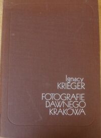 Zdjęcie nr 1 okładki Krieger Ignacy Album fotografii dawnego Krakowa z atelier Ignacego Kriegera.