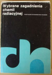 Zdjęcie nr 1 okładki Kroh Jerzy /red./ Wybrane zagadnienia chemii radiacyjnej. /Biblioteka Chemii. Tom 10/