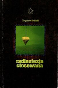 Miniatura okładki Królicki Zbigniew Radiestezja stosowana. Teoria i praktyka.