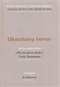 Miniatura okładki Królikiewicz Grzegorz Ukochany terror próba analizy filmu Freda Zinnemanna "Oto jest głowa zdrajcy". /Analizy Arcydzieł Filmu Fabularnego. Sylwetki Artystyczne Mistrzów Kina/