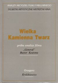 Miniatura okładki Królikiewicz Grzegorz Wielka Kamienna Twarz. Próba analizy filmu "Generał" Buster Keatona. /Analizy arcydzieł filmu fabularnego. Sylwetki artystyczne mistrzów kina/