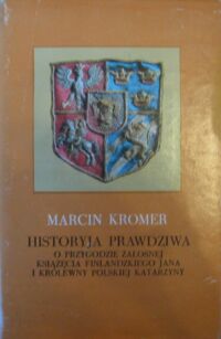 Zdjęcie nr 1 okładki Kromer Marcin Historyja prawdziwa o przygodzie żałosnej książęcia finlandzkiego Jana i królewny polskiej Katarzyny.