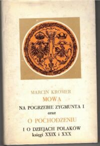 Miniatura okładki Kromer Marcin Mowa na pogrzebie Zygmunta I oraz o pochodzeniu i o dziejach Polaków, księgi XXIX i XXX.