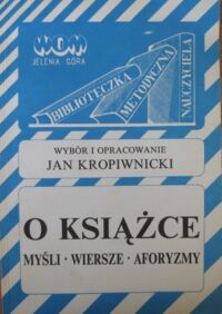 Miniatura okładki Kropiwnicki Jan /oprac./ O książce. Myśli, wiersze, aforyzmy.