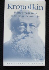 Zdjęcie nr 1 okładki Kropotkin Piopr Aleksiejewicz  Pomoc wzajemna jako czynnik rozwoju oraz inne pisma. /Biblioteka Filozofów. Tom 89/