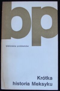 Zdjęcie nr 1 okładki  Krótka historia Meksyku. /Biblioteka Problemów tom 284/