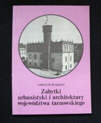 Zdjęcie nr 1 okładki Krupiński Andrzej B. Zabytki urbanistyki i architektury województwa tarnowskiego.