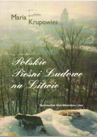 Miniatura okładki Krupowies Maria  Polskie Pieśni Ludowe na Litwie.