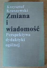 Zdjęcie nr 1 okładki Kruszewski Krzysztof Zmiana i wiadomość. Perspektywa dydaktyki ogólnej.