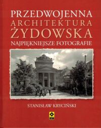 Zdjęcie nr 1 okładki Kryciński Stanisław Przedwojenna architektura żydowska. Najpiękniejsze fotografie.