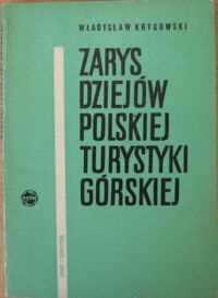 Zdjęcie nr 1 okładki Krygowski Władysław Zarys dziejów polskiej turystyki górskiej.