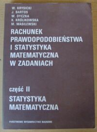 Miniatura okładki Krysicki W., Bartos J., Dyczka W., Królikowska K., Wasilewski M.J. Rachunek prawdopodobieństwa i statystyka matematyczna w zadaniach. Cz.II. Statystyka matematyczna.