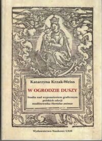 Miniatura okładki Krzak-Weiss Katarzyna W ogrodzie duszy. Studia nad wyposażeniem graficzynym polskiej edycji modlitewnika Hortulus animae.