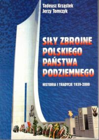 Miniatura okładki Krząstek Tadeusz, Tomczyk Jerzy Siły zbrojne Polskiego Państwa Podziemnego. Historia i tradycje 1939-2000.