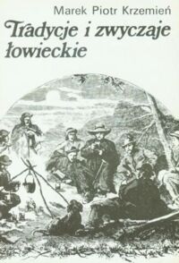 Zdjęcie nr 1 okładki Krzemień Marek Piotr Tradycje i zwyczaje łowieckie.