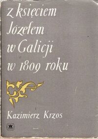 Miniatura okładki Krzos Kazimierz Z księciem Józefem w Galicji w 1809 roku.. Rząd Centralny obojga Galicji.