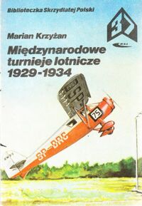 Miniatura okładki Krzyżan Marian Międzynarodowe turnieje lotnicze 1929-1934. /Biblioteczka Skrzydlatej Polski. Tom 37/