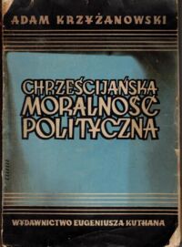 Miniatura okładki Krzyżanowski Adam Chrześcijańska moralność polityczna.