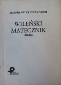 Zdjęcie nr 1 okładki Krzyżanowski Bronisław (pseud. Bałtruk) Wileński matecznik 1939-1944. (Z dziejów "Wachlarza" i Armii Krajowej).