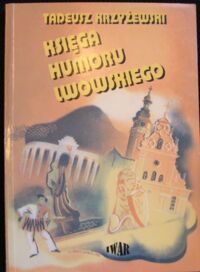 Miniatura okładki Krzyżewski Tadeusz Księga humoru lwowskiego. Komedie * Fraszki * Żarty * Piosenki * Karykatury 1800-1944. W 50. rocznicę utraty Lwowa.