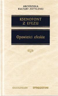 Miniatura okładki Ksenofont z Efezu Opowieści efeskie czyli o miłości Habrokomesa i Antii. /Arcydzieła Kultury Antycznej/ 