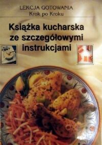 Miniatura okładki  Książka kucharska ze szczegółowymi instrukcjami. Lekcja gotowania krok po kroku.