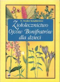 Miniatura okładki Książkiewicz Teodor Ziołolecznictwo Ojców Bonifratrów dla dzieci.