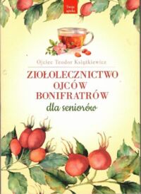 Miniatura okładki Książkiewicz Teodor Ziołolecznictwo Ojców Bonifratrów dla seniorów.