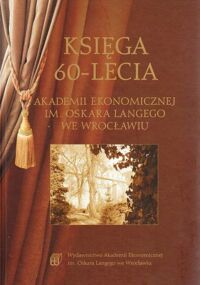 Miniatura okładki Księga 60-Lecia Akademii Ekonomicznej im.Oskara Langego we Wrocławiu.