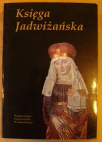 Miniatura okładki  Księga Jadwiżańska. Międzynarodowe Sympozjum Naukowe "Święta Jadwiga w dziejach i kulturze Śląska". Wrocław-Trzebnica, 21-23 września 1993 roku.
