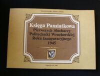 Zdjęcie nr 1 okładki  Księga pamiątkowa pierwszych słuchaczy Politechniki Wrocławskiej roku inauguracyjnego 1945.