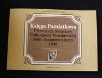 Zdjęcie nr 1 okładki  Księga pamiątkowa pierwszych słuchaczy Politechniki Wrocławskiej roku inauguracyjnego 1945.