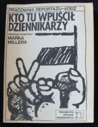 Miniatura okładki  Kto tu wpuścił dziennikarzy według pomysłu Marka Millera.